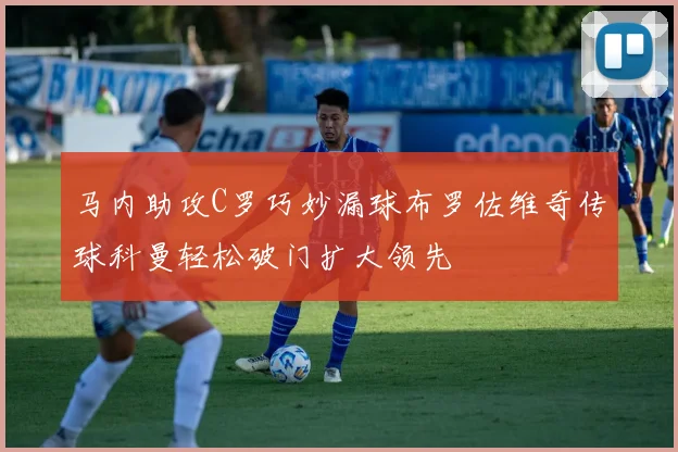 马内助攻C罗巧妙漏球布罗佐维奇传球科曼轻松破门扩大领先