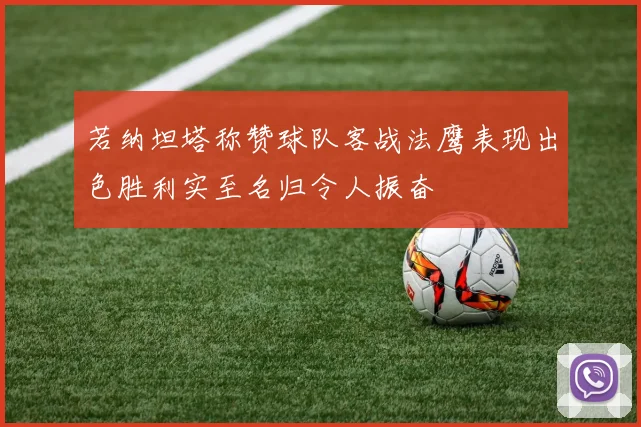 若纳坦塔称赞球队客战法鹰表现出色胜利实至名归令人振奋